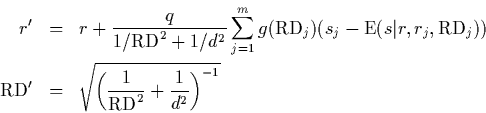 begin{eqnarray*}
r' &=& r + frac{q}{1/mbox{RD}^2 + 1/d^2}
sum_{j=1}^m g(mbo...
...qrt{
left( frac{1}{mbox{RD}^2} + frac{1}{d^2} right)^{-1}
}
end{eqnarray*}