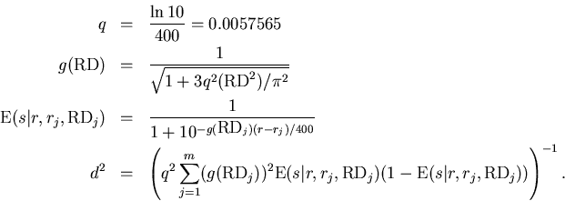 begin{eqnarray*}
q &=& frac{ln 10}{400} = 0.0057565 
g(mbox{RD}) &=& fra...
...ox{RD}_j)
(1 -mbox{E}(svert r,r_j,mbox{RD}_j)) right)^{-1} .
end{eqnarray*}
